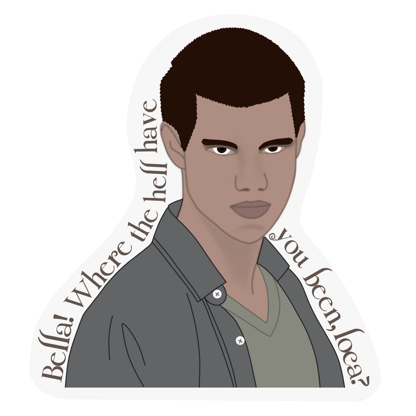 Jacob "Bella, where the hell you been loca?" Twilight Sticker